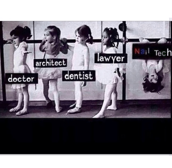 Doctor, Architect, Dentist, Lawyer, Nail Tech!