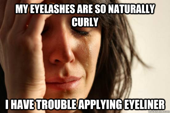 My eyelashes are so naturally curly, i have trouble applying eyeliner