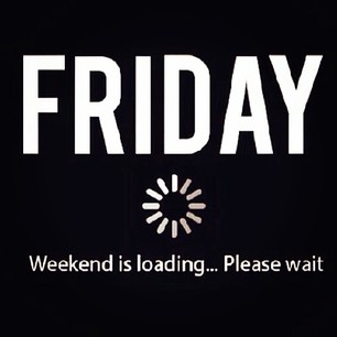 Friday! Weekend is loading... Please wait!