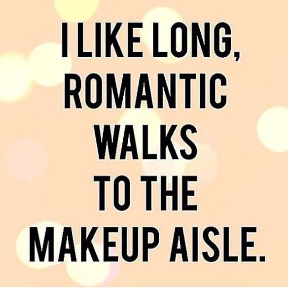 I like long, romantic walks to the makeup aisle